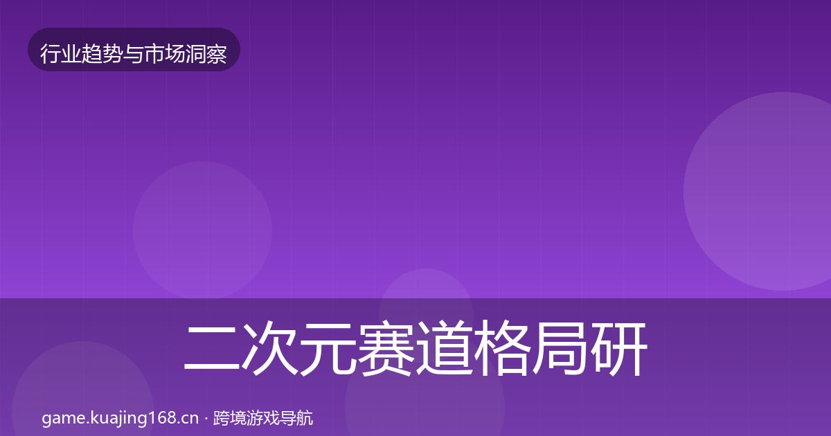 二次元赛道格局研判实践指南·第1502篇