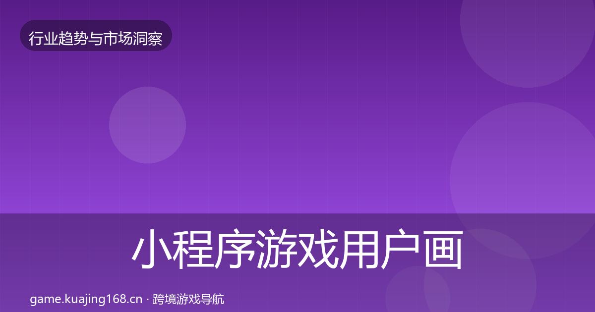 小程序游戏用户画像要点梳理·第1507篇