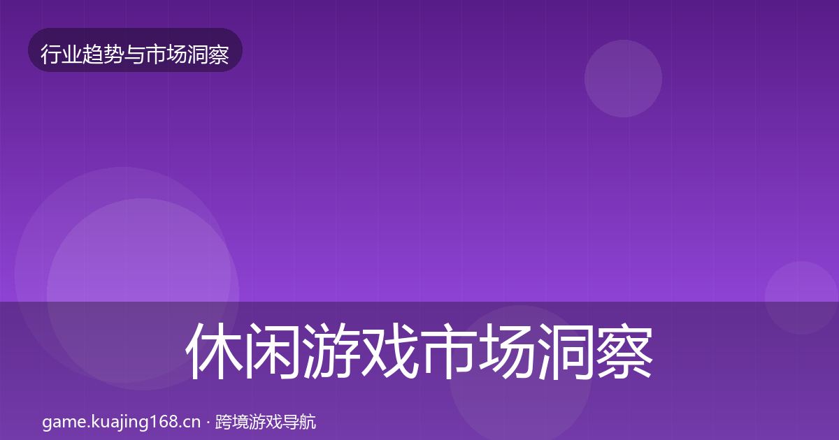 休闲游戏市场洞察要点梳理·第1523篇