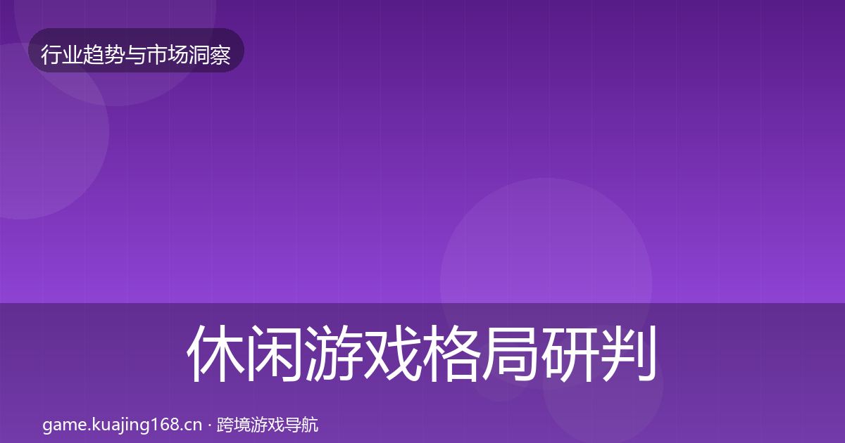 休闲游戏格局研判要点梳理·第1543篇