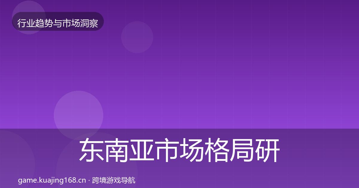 东南亚市场格局研判全攻略·第1544篇