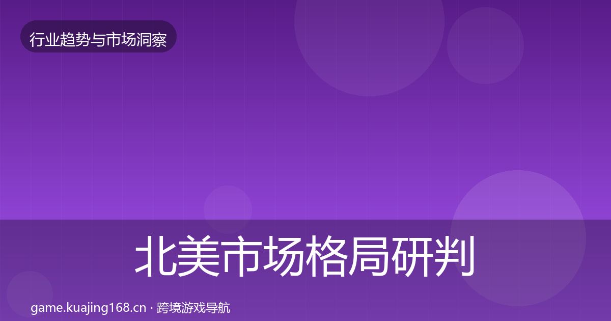 北美市场格局研判实践指南·第1544篇