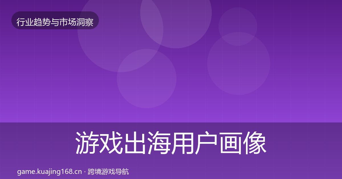 游戏出海用户画像全攻略·第1547篇