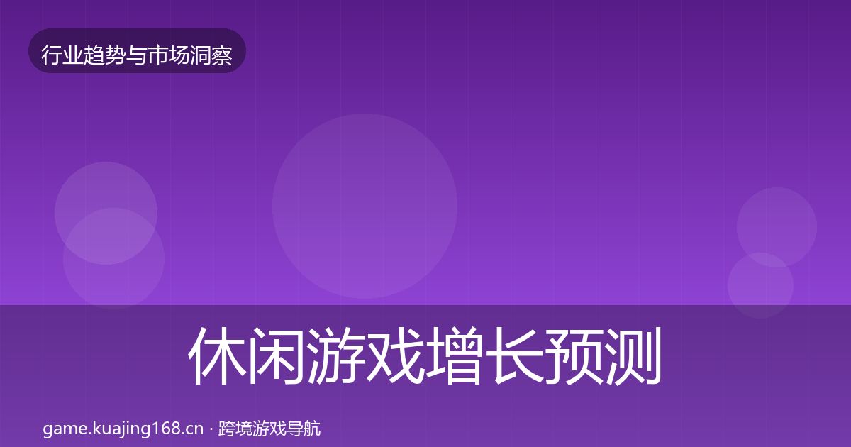 休闲游戏增长预测要点梳理·第1553篇