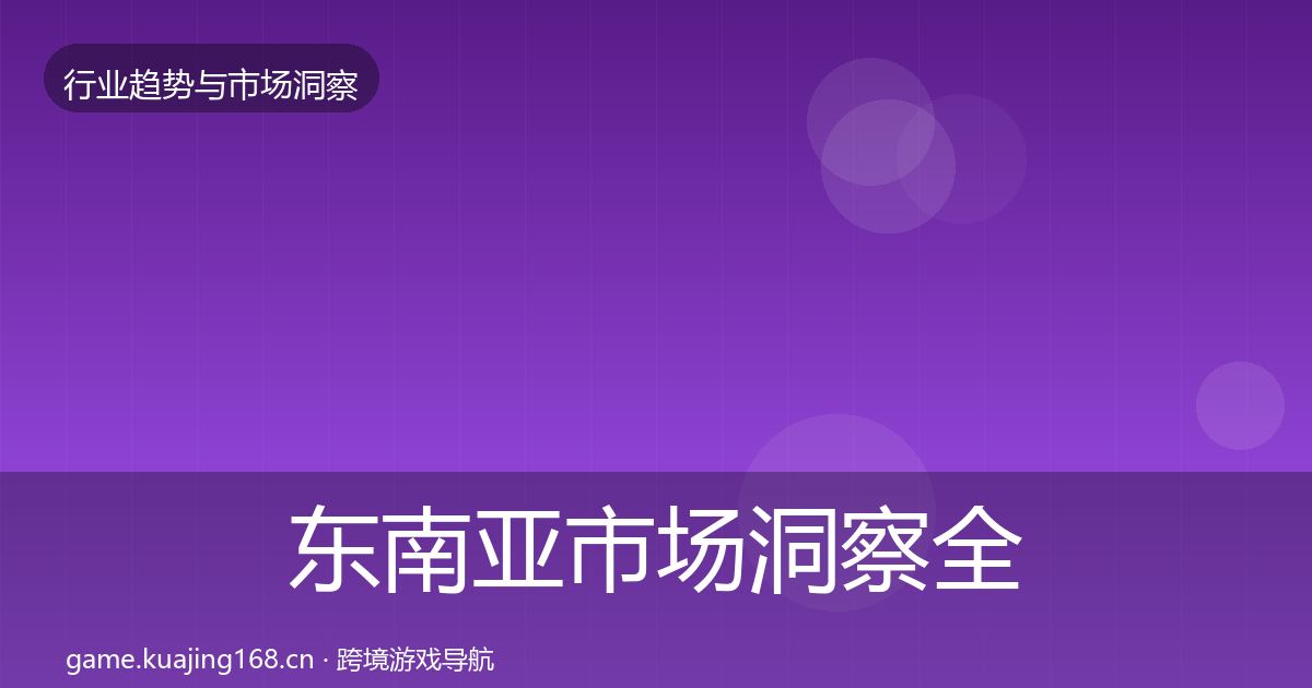 东南亚市场洞察全攻略·第1564篇