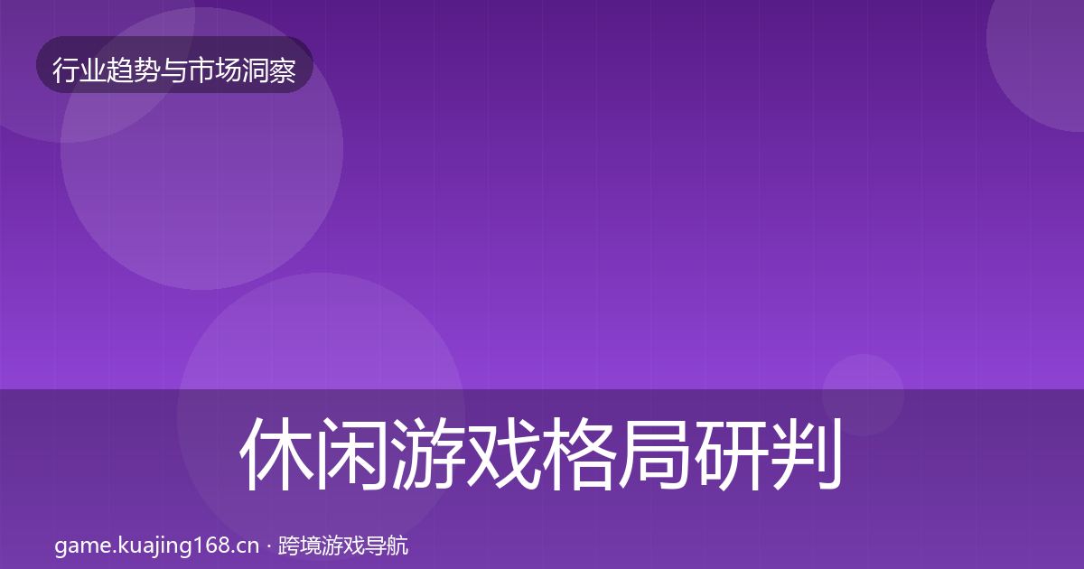 休闲游戏格局研判要点梳理·第1583篇
