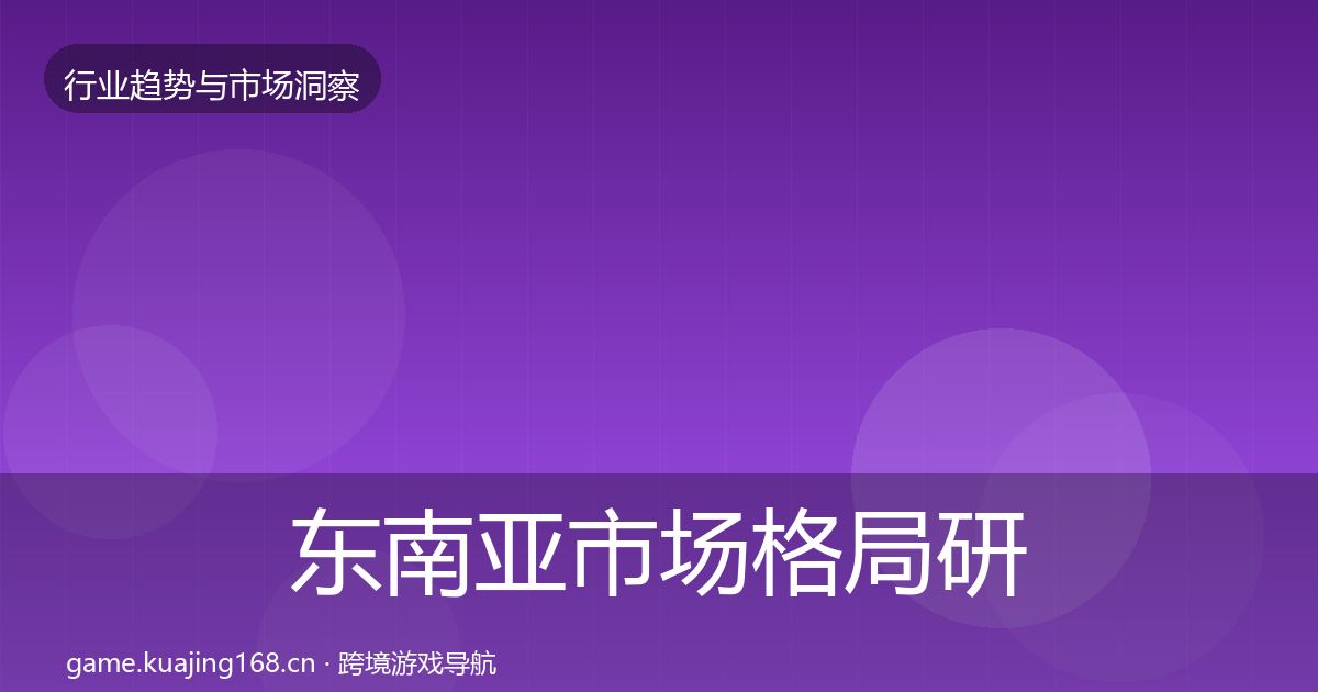 东南亚市场格局研判全攻略·第1584篇