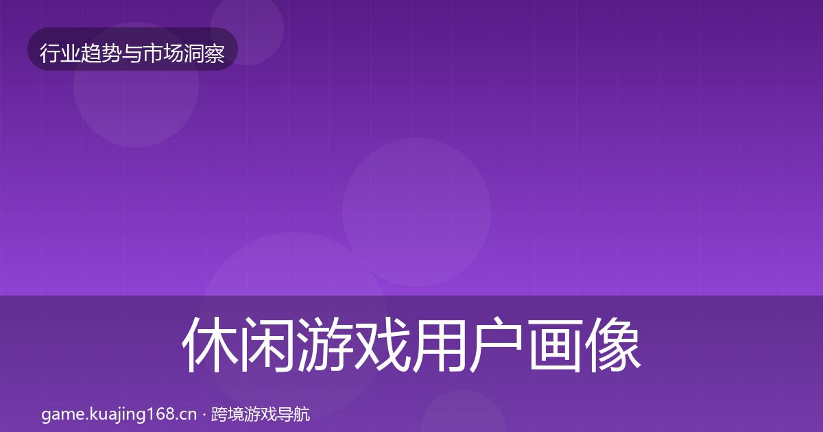 休闲游戏用户画像要点梳理·第1588篇