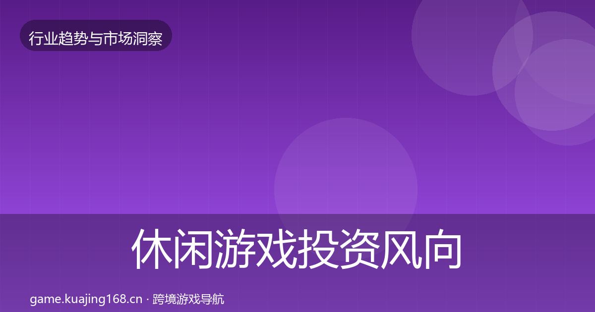 休闲游戏投资风向要点梳理·第1598篇
