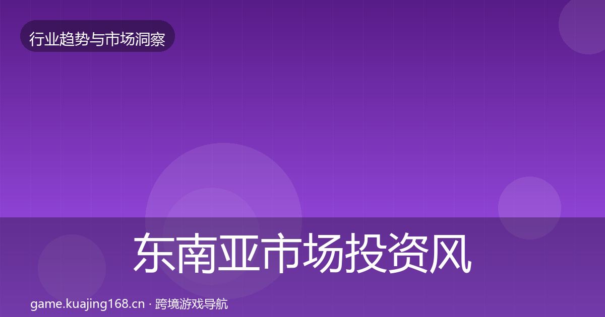 东南亚市场投资风向全攻略·第1599篇