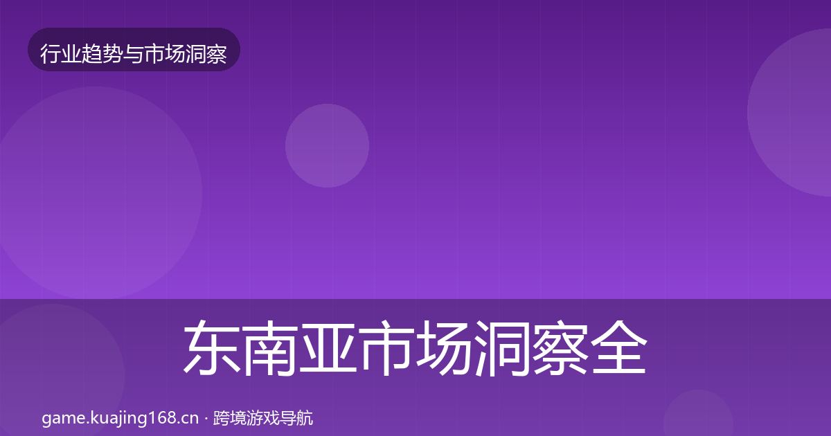 东南亚市场洞察全攻略·第1604篇
