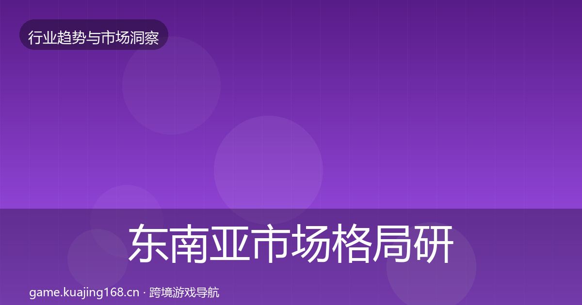 东南亚市场格局研判全攻略·第1624篇
