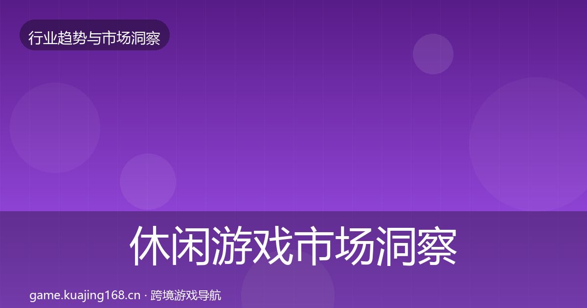 休闲游戏市场洞察要点梳理·第1643篇