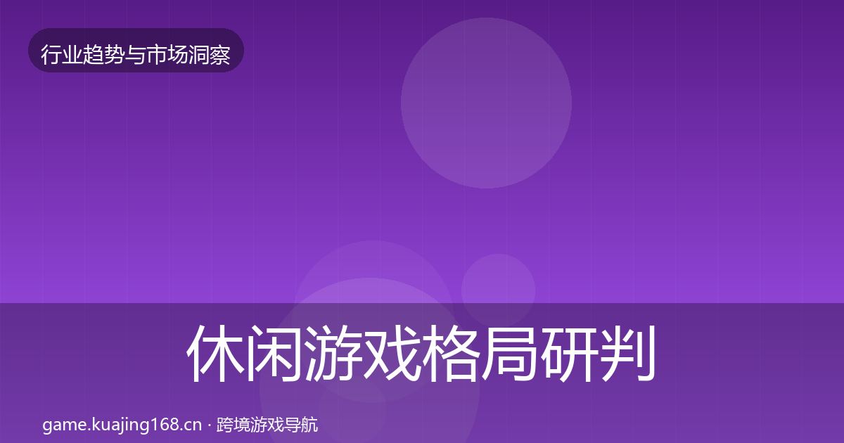 休闲游戏格局研判要点梳理·第1663篇