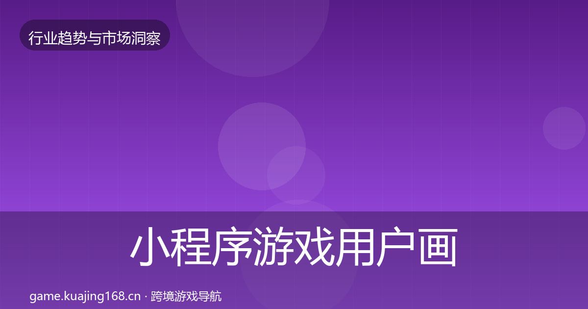 小程序游戏用户画像要点梳理·第1667篇