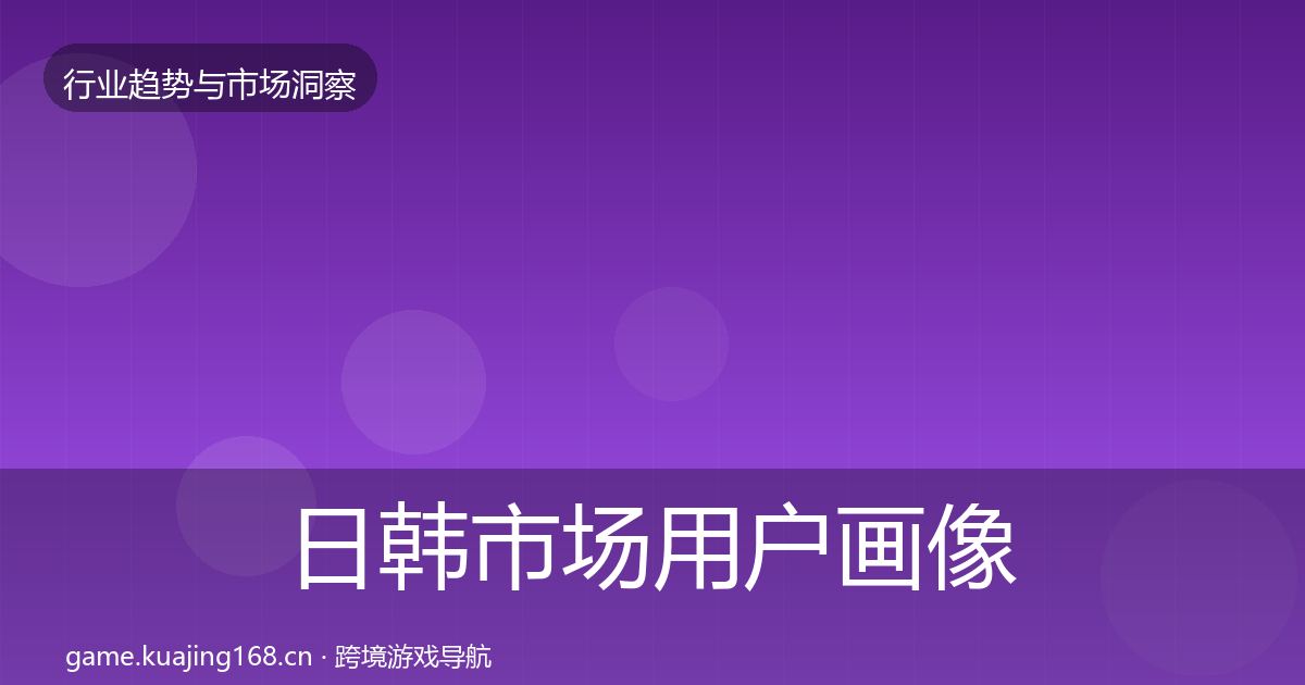 日韩市场用户画像要点梳理·第1669篇