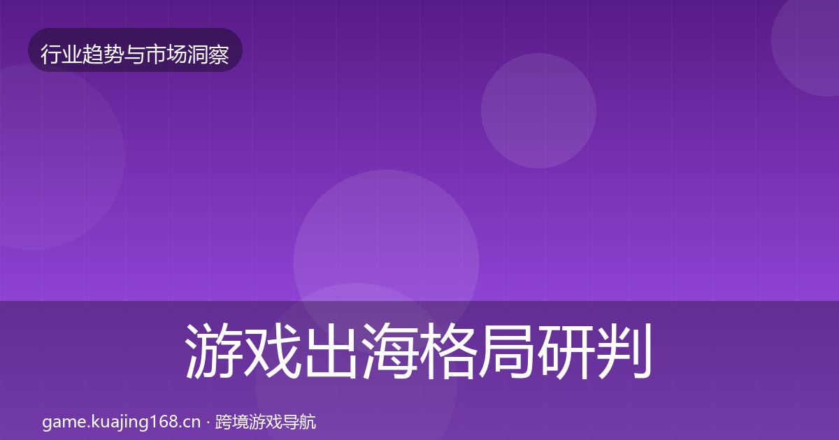 游戏出海格局研判全攻略·第1702篇