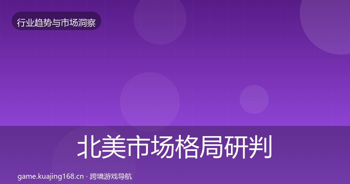 北美市场格局研判实践指南·第1704篇