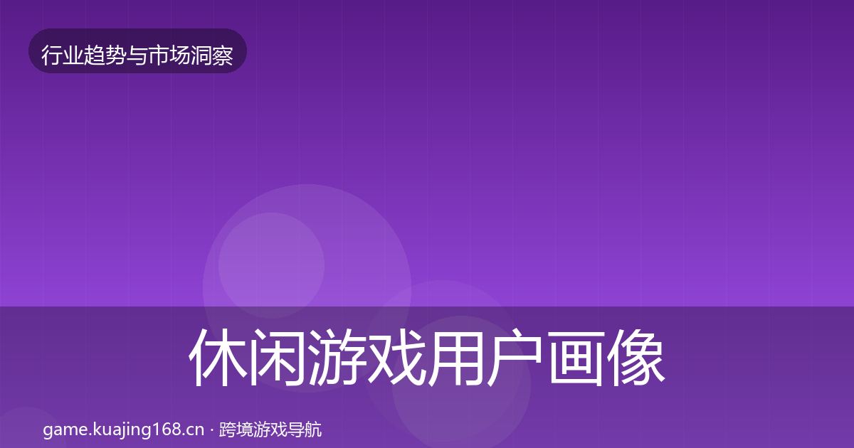 休闲游戏用户画像要点梳理·第1708篇