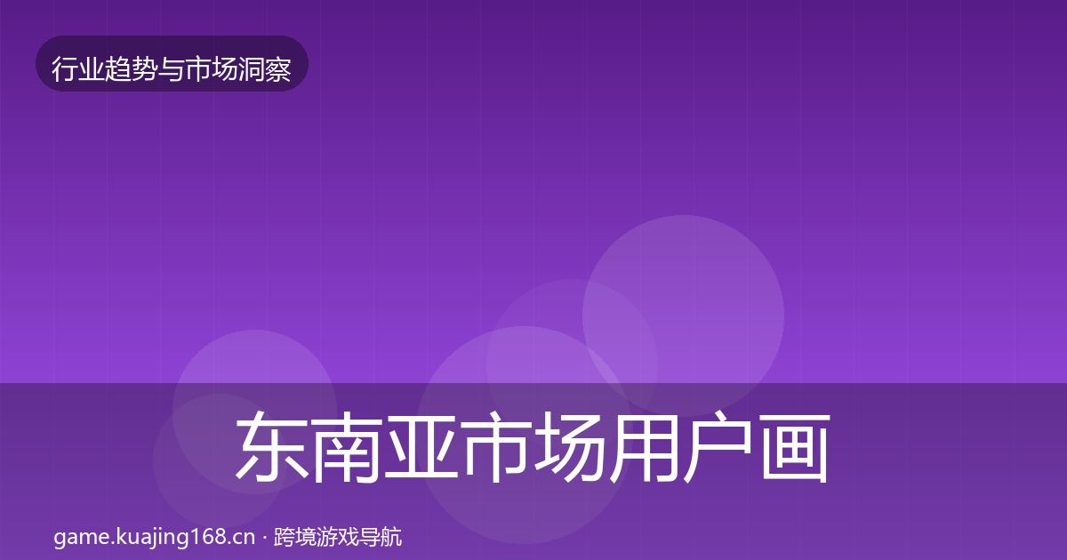 东南亚市场用户画像全攻略·第1709篇