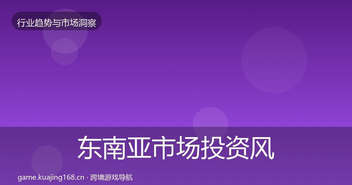 东南亚市场投资风向全攻略·第1719篇