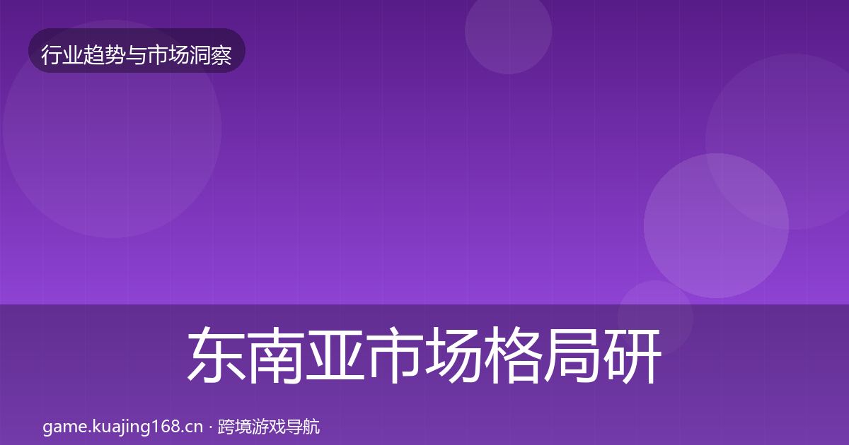 东南亚市场格局研判全攻略·第1744篇