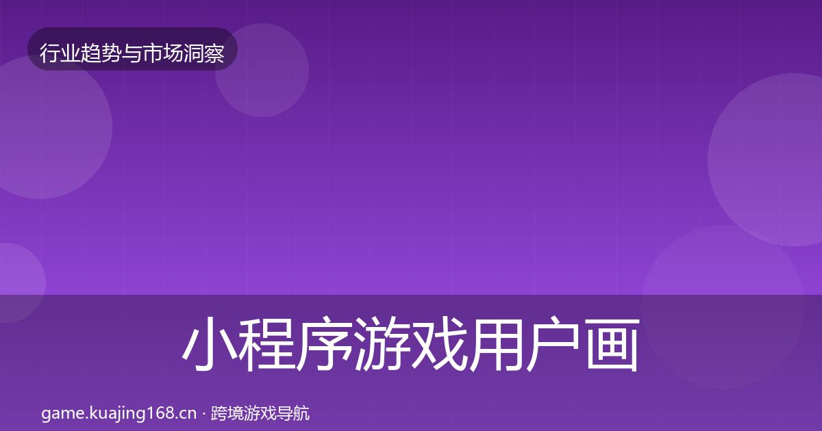 小程序游戏用户画像要点梳理·第1747篇