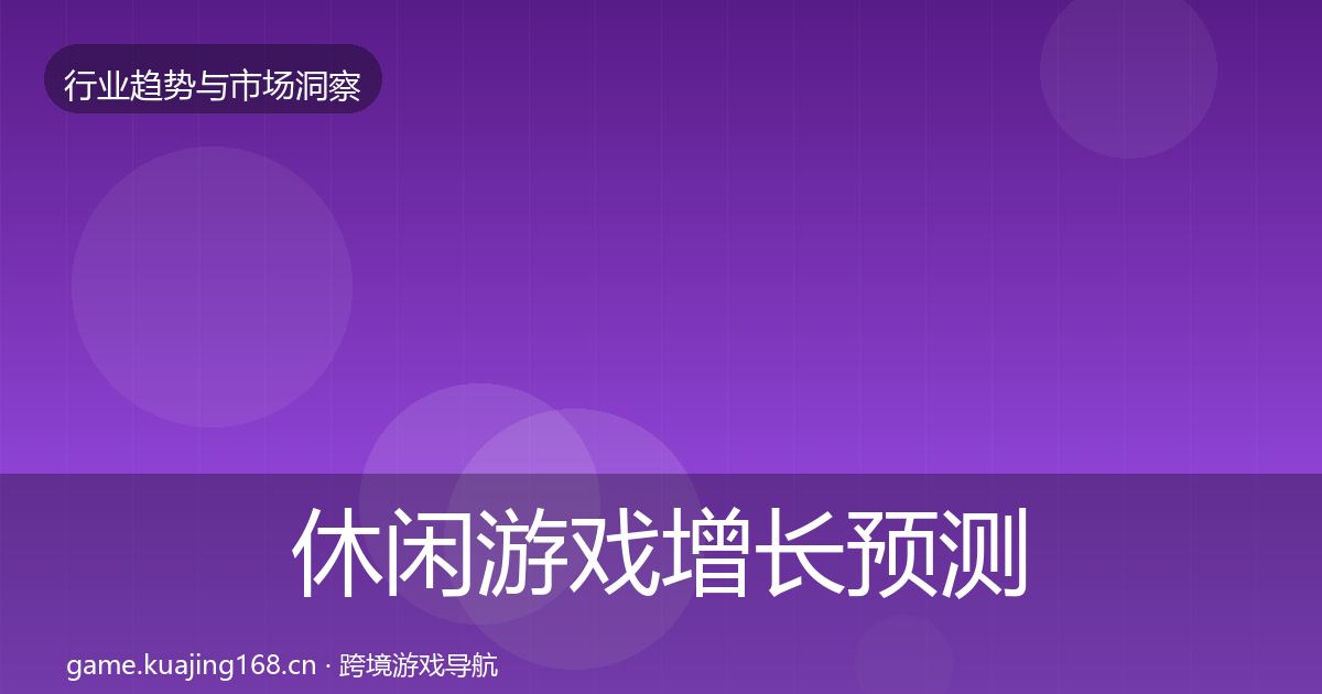 休闲游戏增长预测要点梳理·第1753篇