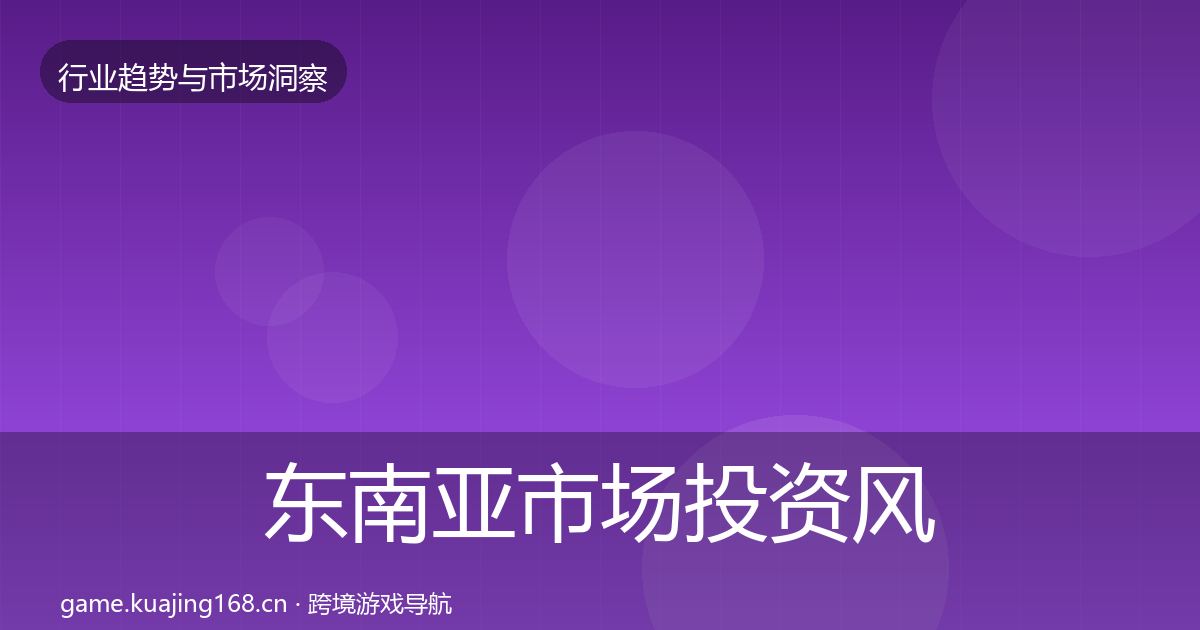 东南亚市场投资风向全攻略·第1759篇