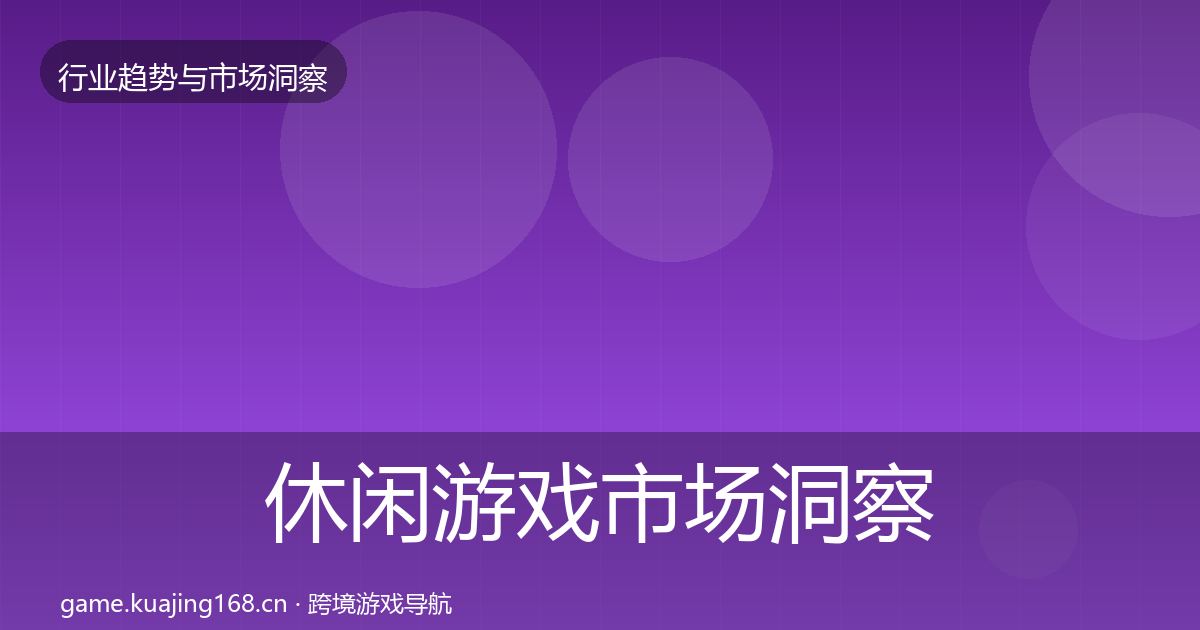 休闲游戏市场洞察要点梳理·第1763篇