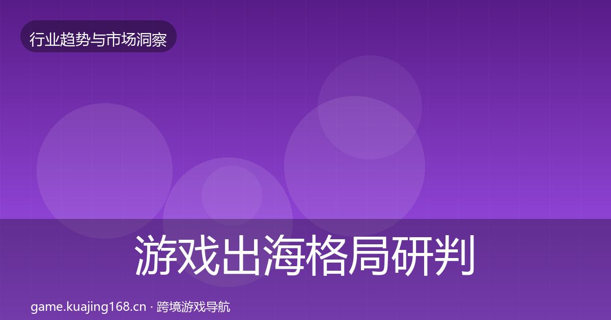 游戏出海格局研判全攻略·第1782篇