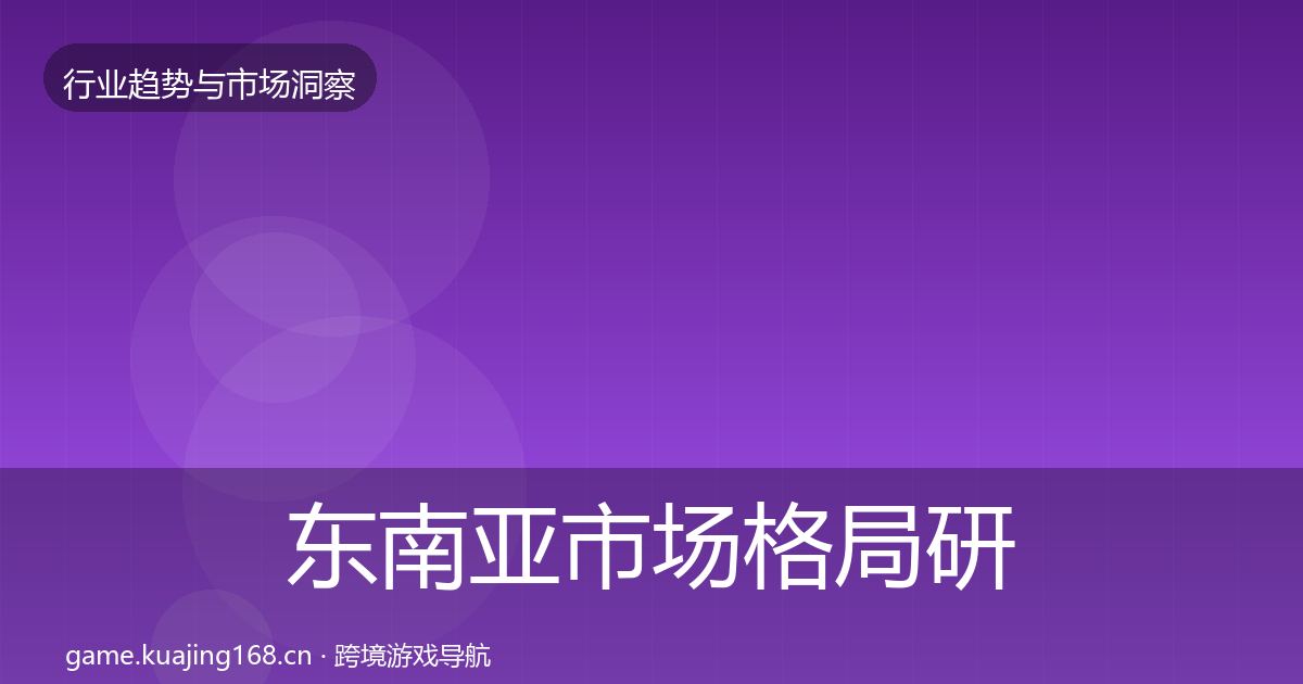 东南亚市场格局研判全攻略·第1784篇
