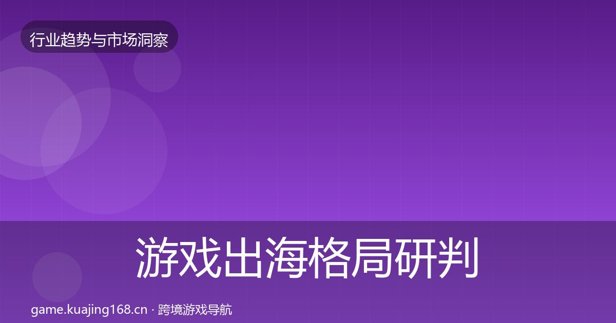 游戏出海格局研判全攻略·第1822篇