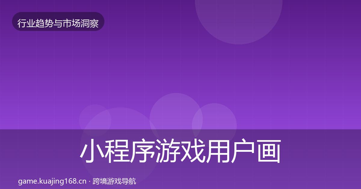 小程序游戏用户画像要点梳理·第1827篇