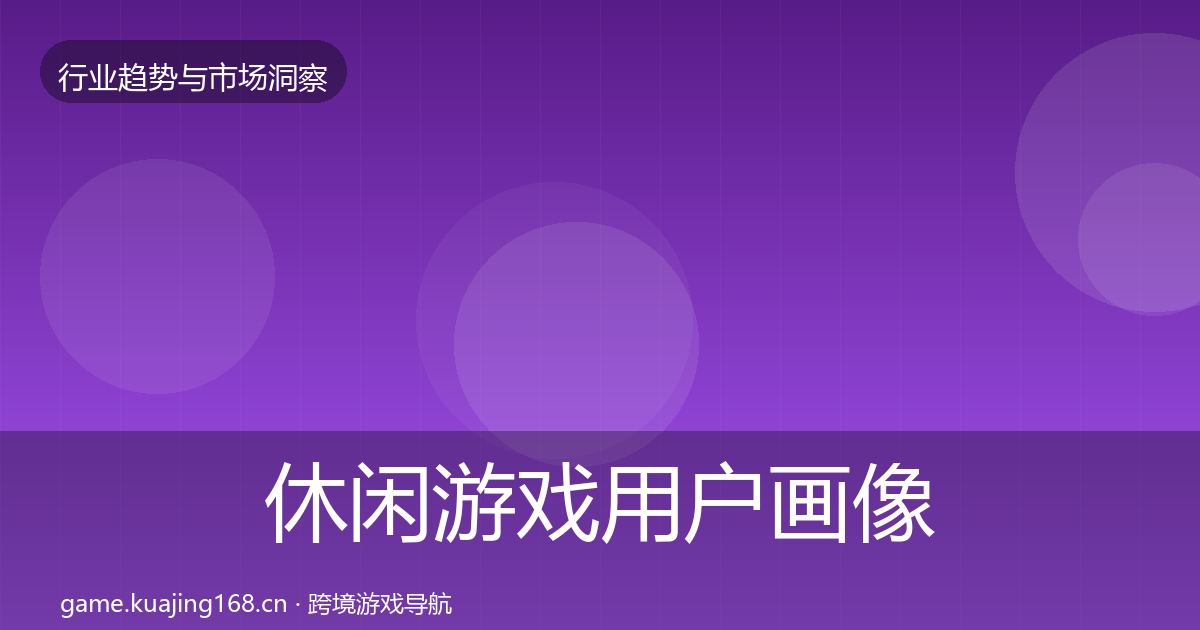 休闲游戏用户画像要点梳理·第1828篇