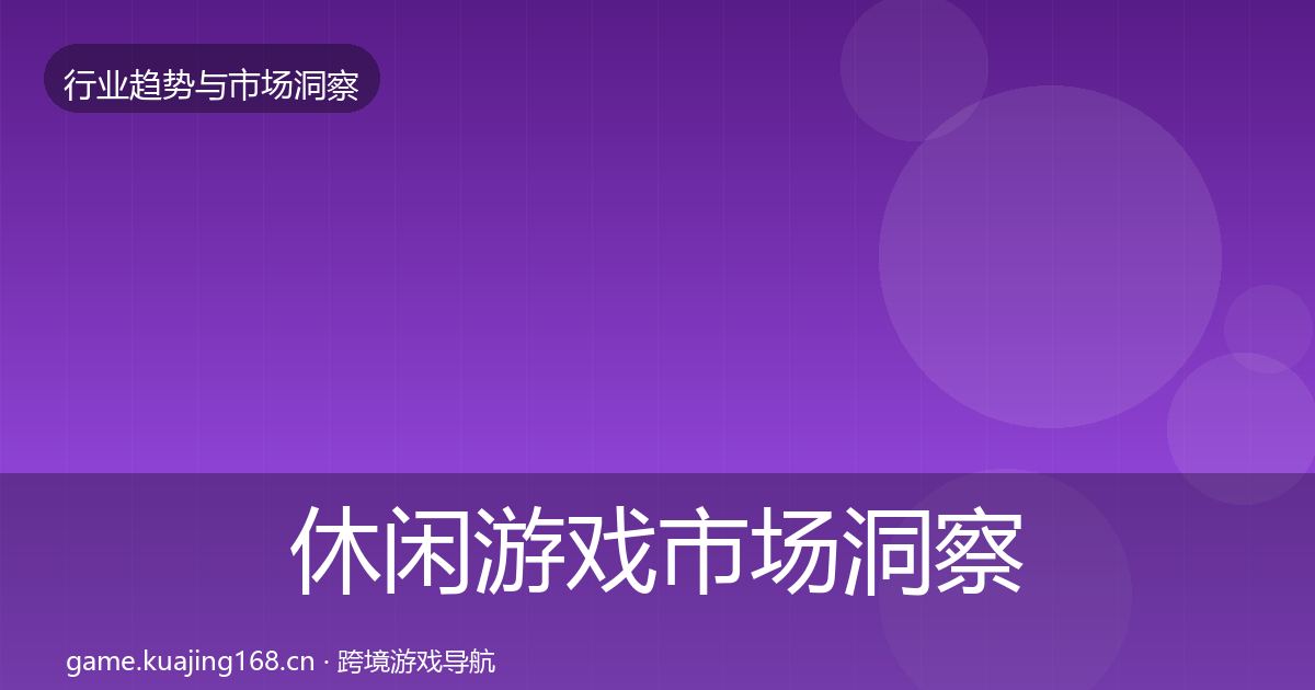 休闲游戏市场洞察要点梳理·第1883篇