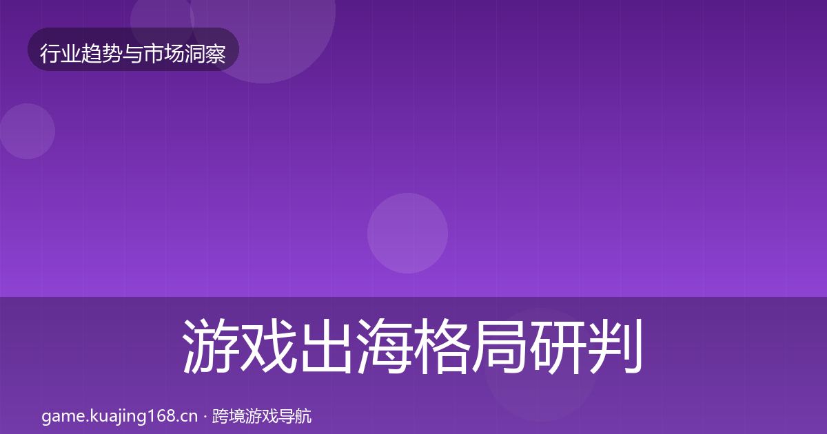 游戏出海格局研判全攻略·第1902篇
