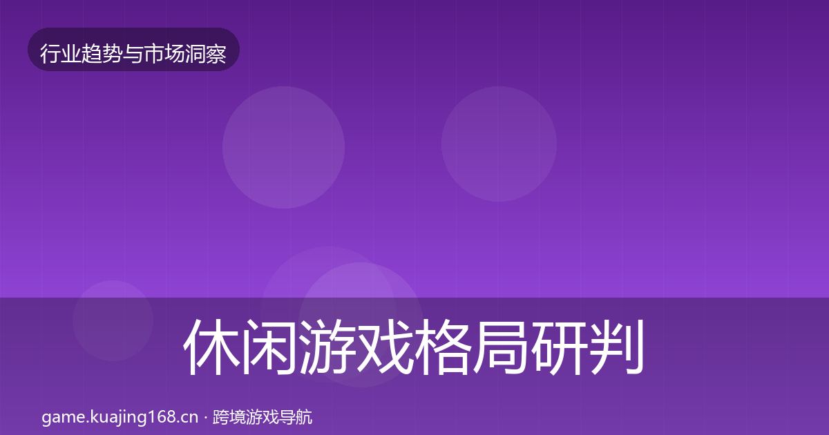 休闲游戏格局研判要点梳理·第1903篇