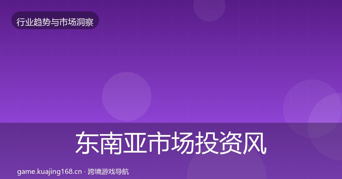 东南亚市场投资风向全攻略·第1919篇