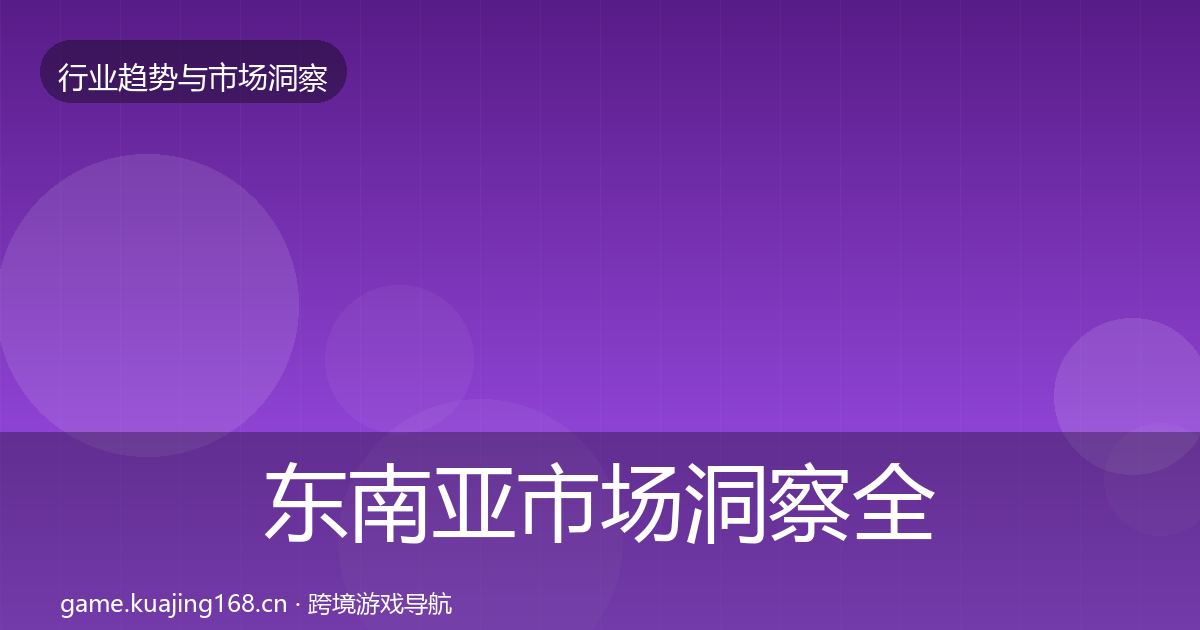 东南亚市场洞察全攻略·第1924篇