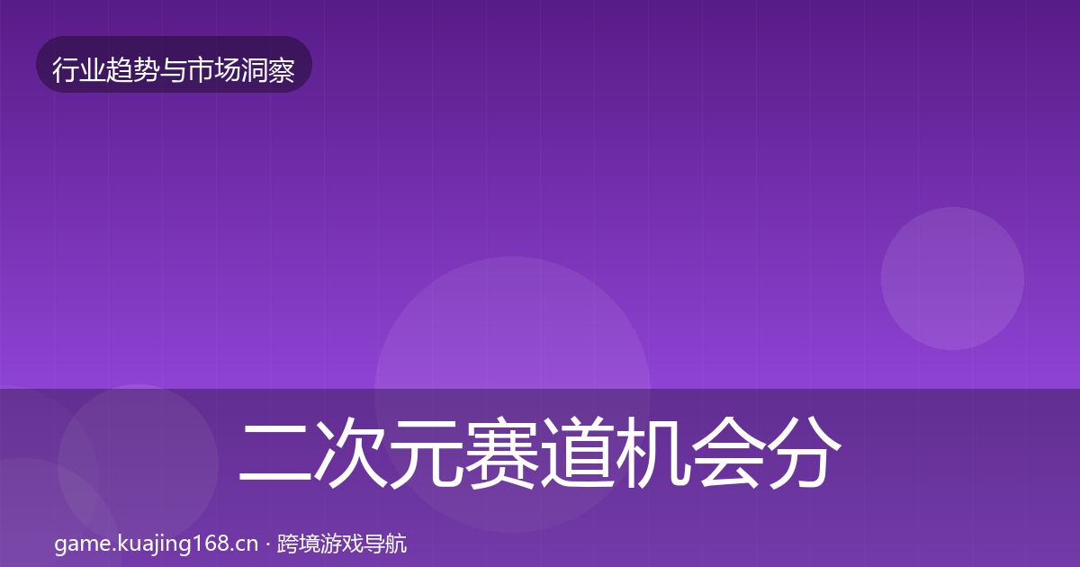 二次元赛道机会分析实践指南·第1937篇