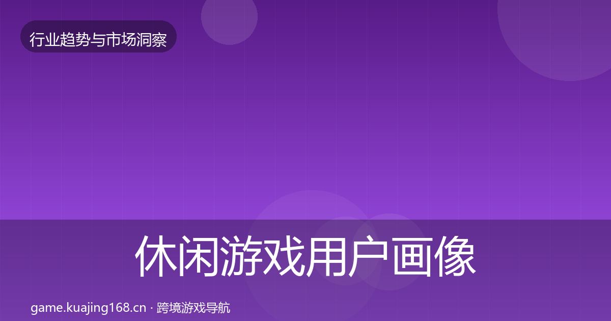 休闲游戏用户画像要点梳理·第1948篇