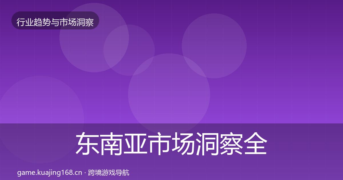 东南亚市场洞察全攻略·第1964篇