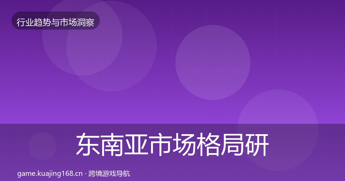 东南亚市场格局研判全攻略·第1984篇
