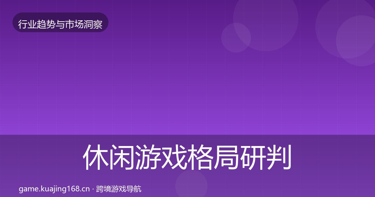 休闲游戏格局研判要点梳理·第2023篇