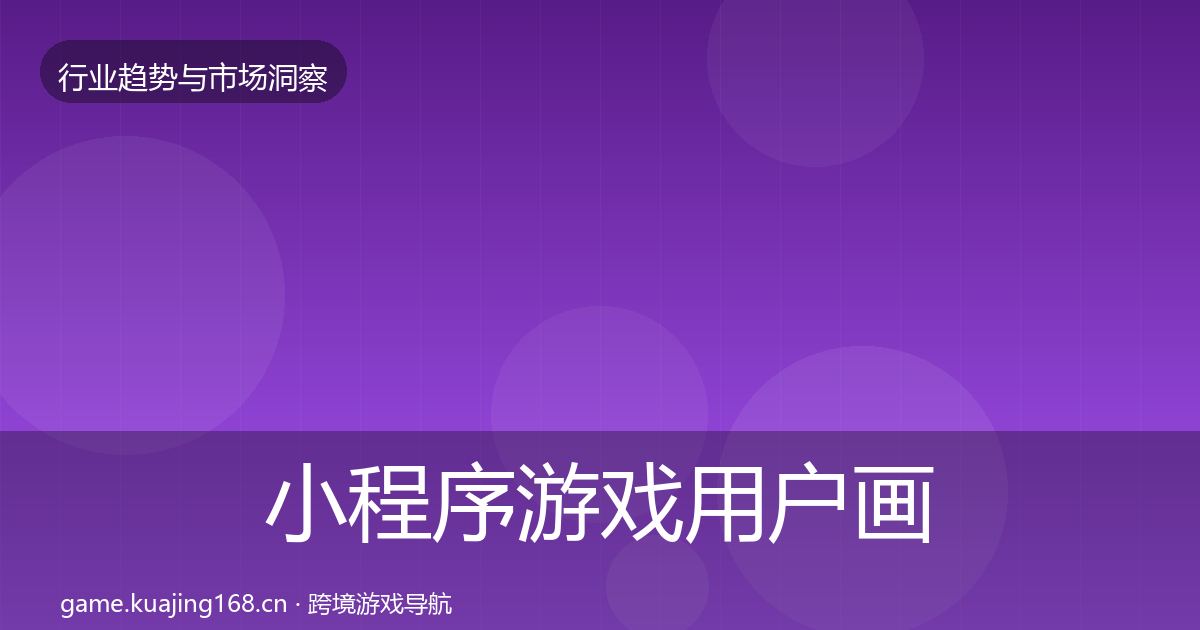小程序游戏用户画像要点梳理·第2027篇