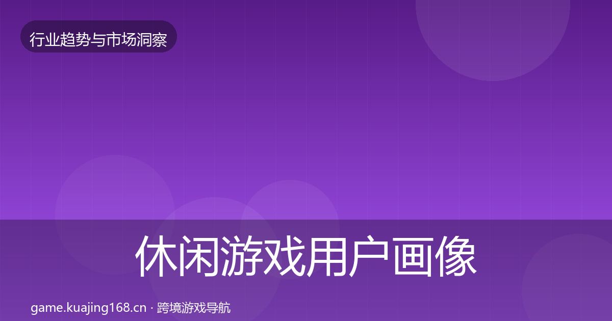 休闲游戏用户画像要点梳理·第2028篇