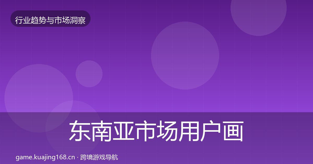 东南亚市场用户画像全攻略·第2029篇