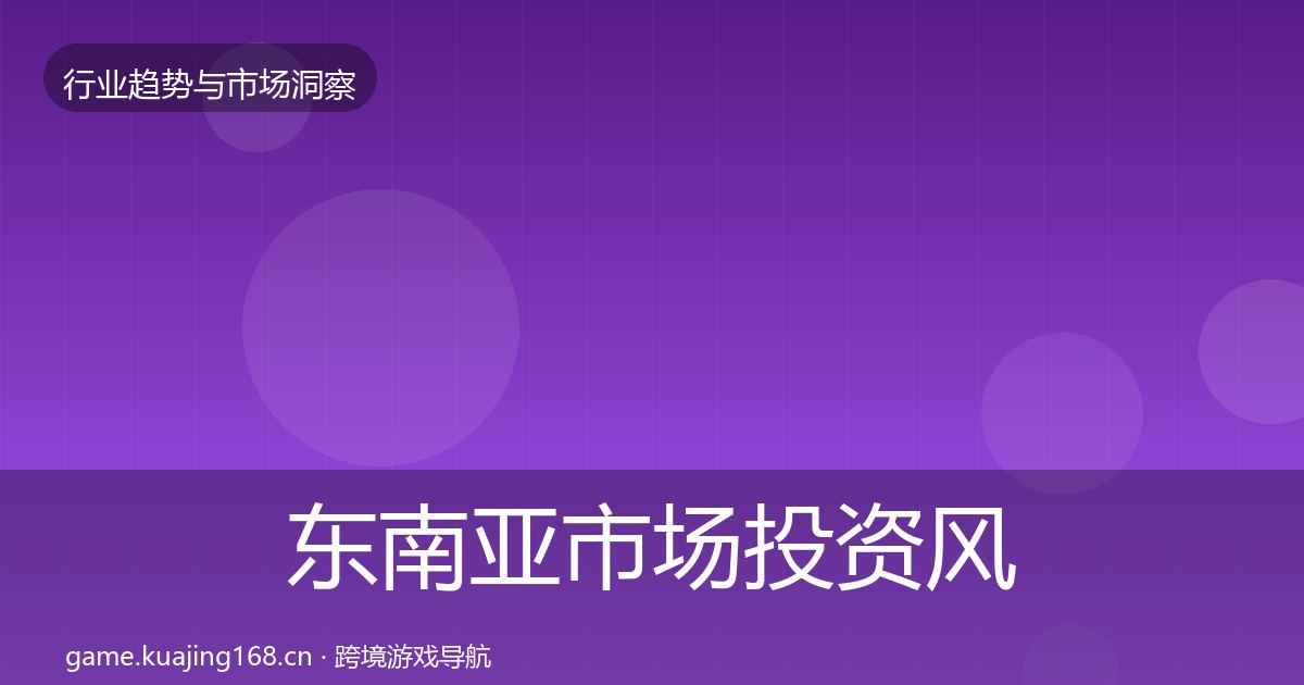 东南亚市场投资风向全攻略·第2039篇
