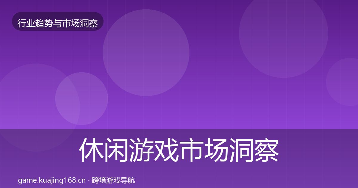 休闲游戏市场洞察要点梳理·第2043篇